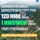 120 миң сомдон 1 миллион сомго чейин гранттык каражаттарды алгыңыз келеби?